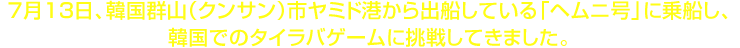 7月13日、韓国群山（クンサン）市ヤミド港から出船している「ヘムニ号」に乗船し、韓国でのタイラバゲームに挑戦してきました。