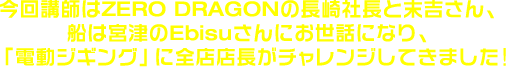 今回講師はZERO DRAGONの長崎社長と末吉さん、船は宮津のEbisuさんにお世話になり、「電動ジギング」に全店店長がチャレンジし
てきました!