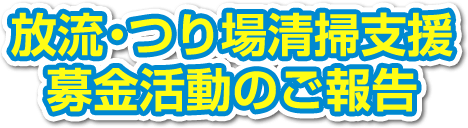 放流・つり場清掃支援募金活動のご報告