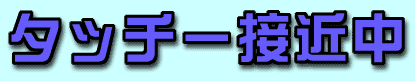 タッチー接近中